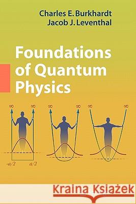 Foundations of Quantum Physics Charles E. Burkhardt Jacob J. Leventhal 9781441926623