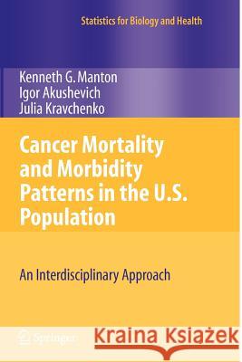 Cancer Mortality and Morbidity Patterns in the U.S. Population: An Interdisciplinary Approach Manton, K. G. 9781441926807 Not Avail