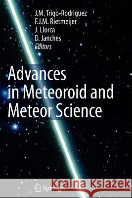 Advances in Meteoroid and Meteor Science J. M. Trigo-Rodriguez F. Rietmeijer Jordi Llorca 9781441926876