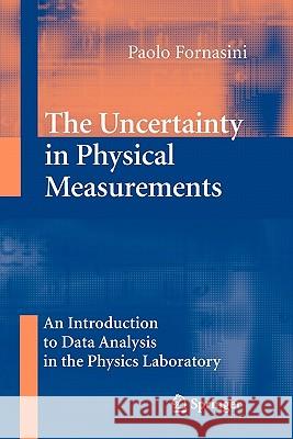 The Uncertainty in Physical Measurements: An Introduction to Data Analysis in the Physics Laboratory Fornasini, Paolo 9781441926944 Springer