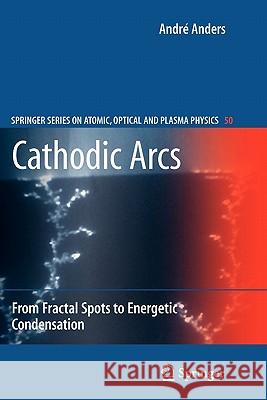 Cathodic Arcs: From Fractal Spots to Energetic Condensation Anders, André 9781441927118