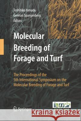 Molecular Breeding of Forage and Turf: The Proceedings of the 5th International Symposium on the Molecular Breeding of Forage and Turf Yamada, Toshihiko 9781441927132 Not Avail