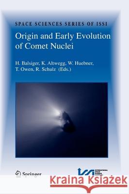Origin and Early Evolution of Comet Nuclei: Workshop Honouring Johannes Geiss on the Occasion of His 80th Birthday Balsiger, Hans 9781441927491 Springer