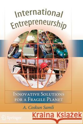 International Entrepreneurship: Innovative Solutions for a Fragile Planet Samli, A. Coskun 9781441927811
