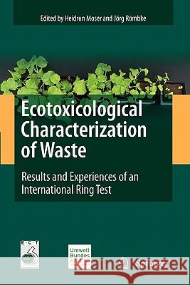 Ecotoxicological Characterization of Waste: Results and Experiences of an International Ring Test Moser, Heidrun 9781441927873 Springer