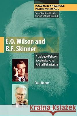 E.O. Wilson and B.F. Skinner: A Dialogue Between Sociobiology and Radical Behaviorism Naour, Paul 9781441927958 Springer