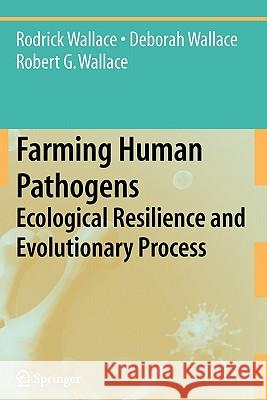 Farming Human Pathogens: Ecological Resilience and Evolutionary Process Wallace, Rodrick 9781441928269