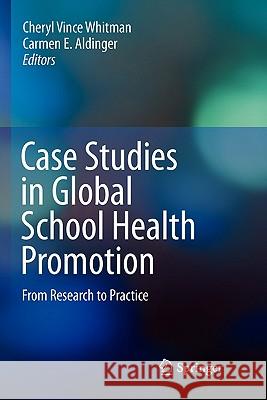 Case Studies in Global School Health Promotion: From Research to Practice Vince Whitman, Cheryl 9781441928276 Springer