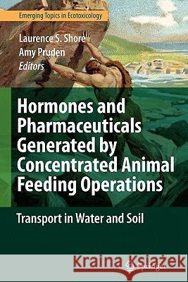 Hormones and Pharmaceuticals Generated by Concentrated Animal Feeding Operations: Transport in Water and Soil Shore, Laurence S. 9781441928313