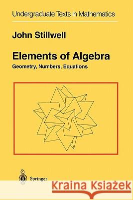 Elements of Algebra: Geometry, Numbers, Equations Stillwell, John 9781441928399 Springer