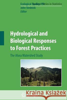 Hydrological and Biological Responses to Forest Practices: The Alsea Watershed Study Stednick, John D. 9781441928436 Springer