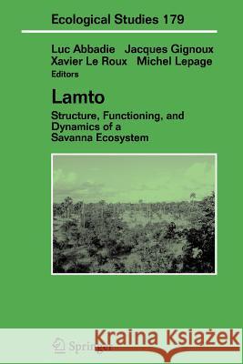 Lamto: Structure, Functioning, and Dynamics of a Savanna Ecosystem Abbadie, Luc 9781441928542 Springer
