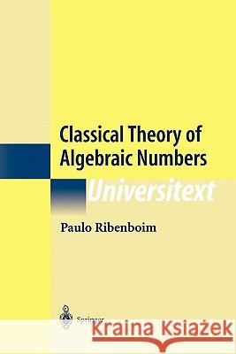 Classical Theory of Algebraic Numbers Paulo Ribenboim 9781441928702 Springer