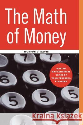 The Math of Money: Making Mathematical Sense of Your Personal Finances Davis, Morton D. 9781441928733 Not Avail