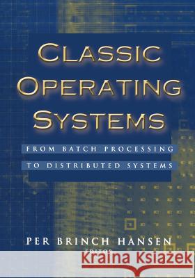 Classic Operating Systems: From Batch Processing to Distributed Systems Brinch Hansen, Per 9781441928818 Not Avail