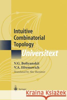 Intuitive Combinatorial Topology V. G. Boltyanskii V. a. Efremovich A. Shenitzer 9781441928825 Not Avail