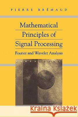 Mathematical Principles of Signal Processing: Fourier and Wavelet Analysis Bremaud, Pierre 9781441929563