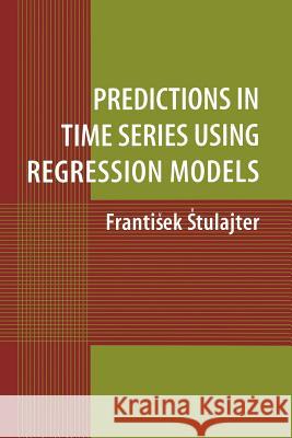 Predictions in Time Series Using Regression Models Frantisek Stulajter 9781441929655 Not Avail