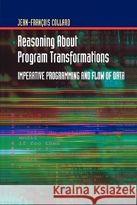 Reasoning about Program Transformations: Imperative Programming and Flow of Data Jean-Francois Collard 9781441929815