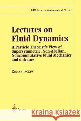 Lectures on Fluid Dynamics: A Particle Theorist's View of Supersymmetric, Non-Abelian, Noncommutative Fluid Mechanics and D-Branes Jackiw, Roman 9781441929938 Not Avail