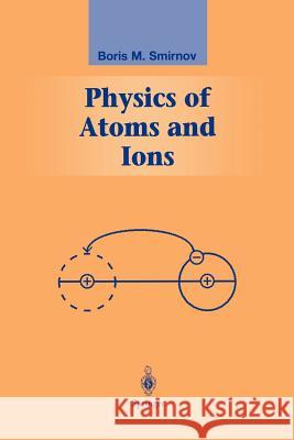 Physics of Atoms and Ions Boris M. Smirnov 9781441930514