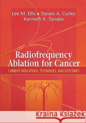 Radiofrequency Ablation for Cancer: Current Indications, Techniques, and Outcomes Ellis, Lee M. 9781441930583 Not Avail