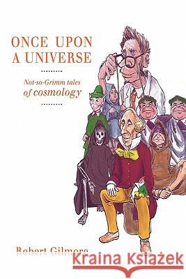 Once Upon a Universe: Not-So-Grimm Tales of Cosmology Gilmore, Robert 9781441930590