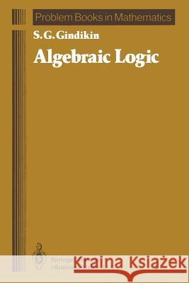 Algebraic Logic Semen G. Gindikin R. H. Silverman 9781441930767