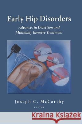 Early Hip Disorders: Advances in Detection and Minimally Invasive Treatment Joseph C. McCarthy 9781441931375