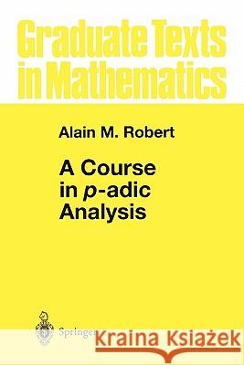 A Course in P-Adic Analysis Robert, Alain M. 9781441931504