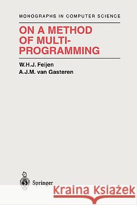 On a Method of Multiprogramming W. H. J. Feijen A. J. M. Van Gasteren D. Gries 9781441931795 Springer
