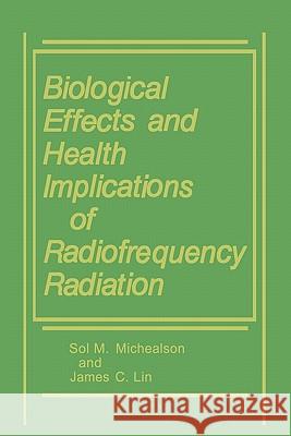 Biological Effects and Health Implications of Radiofrequency Radiation James C. Lin Sol M. Michaelson 9781441932020 Not Avail