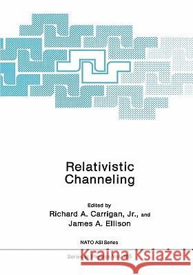 Relativistic Channeling Richard A. Carriga James A. Ellison 9781441932075 Not Avail