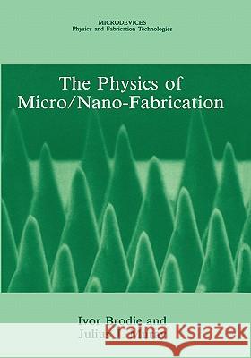 The Physics of Micro/Nano-Fabrication Ivor Brodie Julius J. Muray 9781441932211 Not Avail