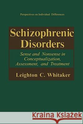Schizophrenic Disorders:: Sense and Nonsense in Conceptualization, Assessment, and Treatment Whitaker, Leighton C. 9781441932228 Not Avail