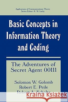 Basic Concepts in Information Theory and Coding: The Adventures of Secret Agent 00111 Golomb, Solomon W. 9781441932365 Not Avail
