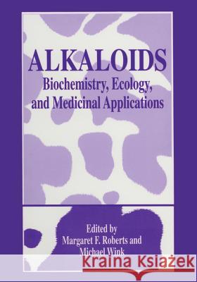 Alkaloids: Biochemistry, Ecology, and Medicinal Applications Roberts, Margaret F. 9781441932631