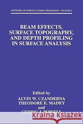 Beam Effects, Surface Topography, and Depth Profiling in Surface Analysis Alvin W. Czanderna Theodore E. Madey Cedric J. Powell 9781441932990 Not Avail