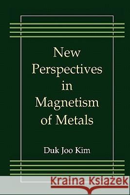 New Perspectives in Magnetism of Metals Duk Joo Kim 9781441933256 Not Avail