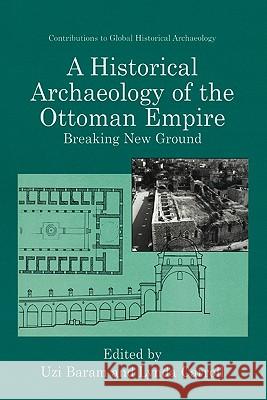 A Historical Archaeology of the Ottoman Empire: Breaking New Ground Baram, Uzi 9781441933324 Not Avail