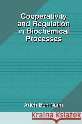 Cooperativity and Regulation in Biochemical Processes Arieh Y. Ben-Naim 9781441933362 Not Avail
