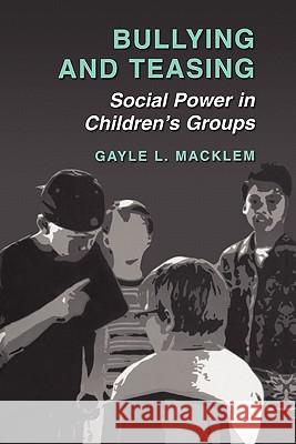 Bullying and Teasing: Social Power in Children's Groups Macklem, Gayle L. 9781441934239 Not Avail