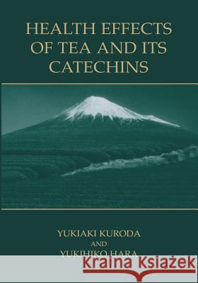 Health Effects of Tea and Its Catechins Yukiaki Kuroda Yukihiko Hara 9781441934314
