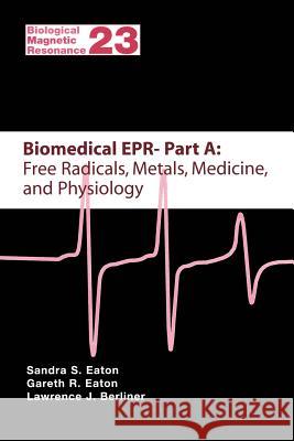 Biomedical EPR - Part A: Free Radicals, Metals, Medicine and Physiology Sandra S. Eaton Gareth R. Eaton Lawrence J. Berliner 9781441934567