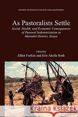 As Pastoralists Settle: Social, Health, and Economic Consequences of the Pastoral Sedentarization in Marsabit District, Kenya Fratkin, Elliot 9781441934628 Not Avail