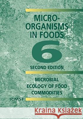 Microorganisms in Foods 6: Microbial Ecology of Food Commodities International Commission on Microbiologi 9781441934659