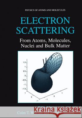 Electron Scattering: From Atoms, Molecules, Nuclei and Bulk Matter Whelan, Colm T. 9781441934697 Not Avail