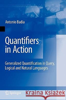 Quantifiers in Action: Generalized Quantification in Query, Logical and Natural Languages Badia, Antonio 9781441934949 Springer