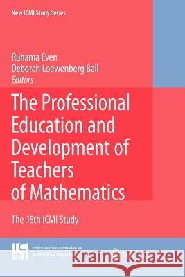 The Professional Education and Development of Teachers of Mathematics: The 15th ICMI Study Even, Ruhama 9781441934963 Not Avail