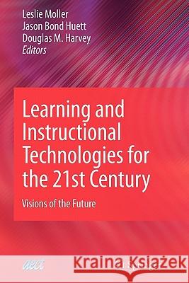 Learning and Instructional Technologies for the 21st Century: Visions of the Future Moller, Leslie 9781441935083